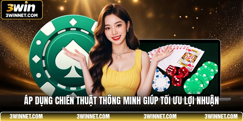 Áp dụng chiến thuật thông minh giúp tối ưu lợi nhuận