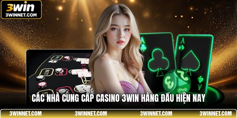 Các nhà cung cấp Casino 3WIN hàng đầu hiện nay