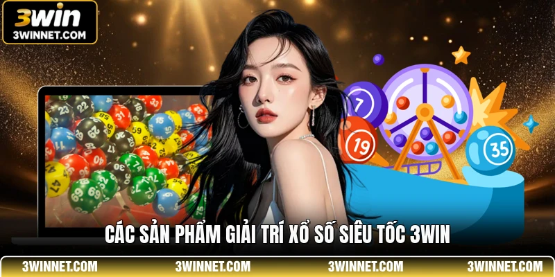Xổ Số Siêu Tốc 3WIN - Hình Thức Chốt Số Nhanh Nhất 1 Các sản phẩm giải trí xổ số siêu tốc 3WIN