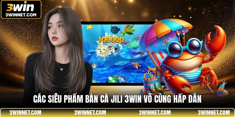 Bắn Cá JILI 3WIN - Trải Nghiệm Săn Thưởng Đỉnh Cao Nhất 1 Các siêu phẩm bắn cá JILI 3WIN vô cùng hấp dẫn