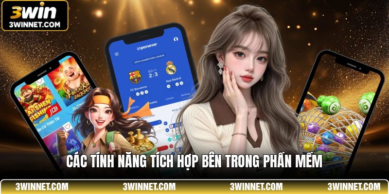 Tải App 3WIN - Hướng Dẫn Cài Đặt Ứng Dụng Nhanh Gọn 3 Các tính năng tích hợp bên trong phần mềm