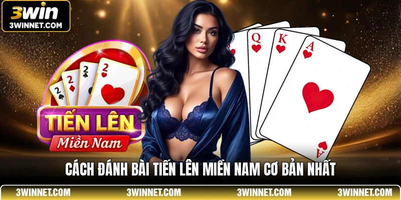 Tiến Lên Miền Nam - Sân Chơi Đánh Bài Trực Tuyến Thú Vị 1 Cách đánh bài tiến lên miền Nam cơ bản nhất