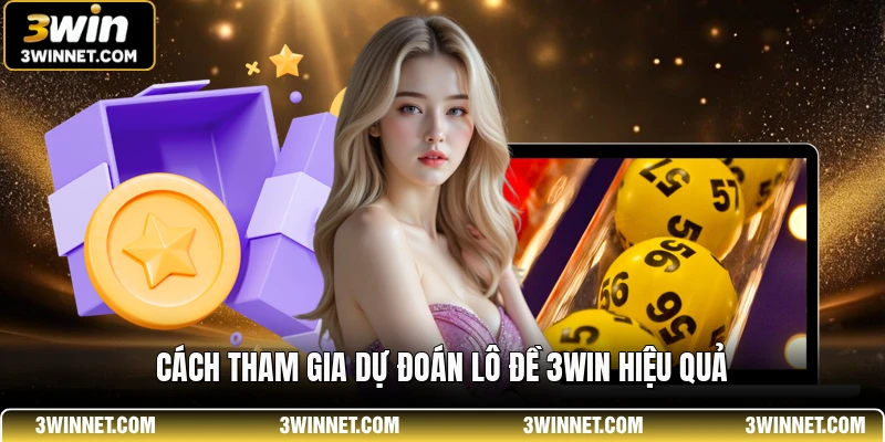 Lô Đề 3WIN - Sân Chơi Dự Đoán Kết Quả Xổ Số Uy Tín 1 Cách tham gia dự đoán lô đề 3WIN hiệu quả