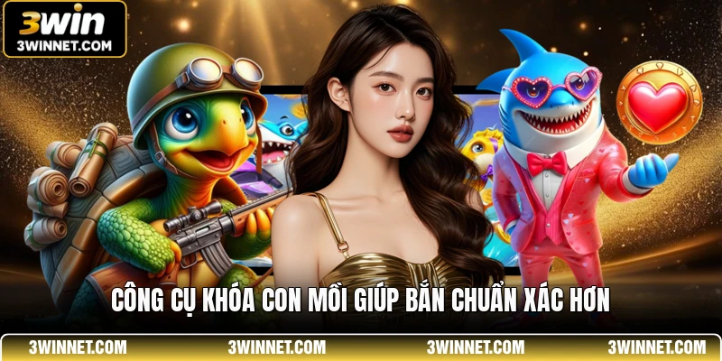 Bắn Cá CQ9 3WIN - Thế Giới Giải Trí Săn Cá Đỉnh Cao Nhất 2 Công cụ khóa con mồi giúp bắn chuẩn xác hơn