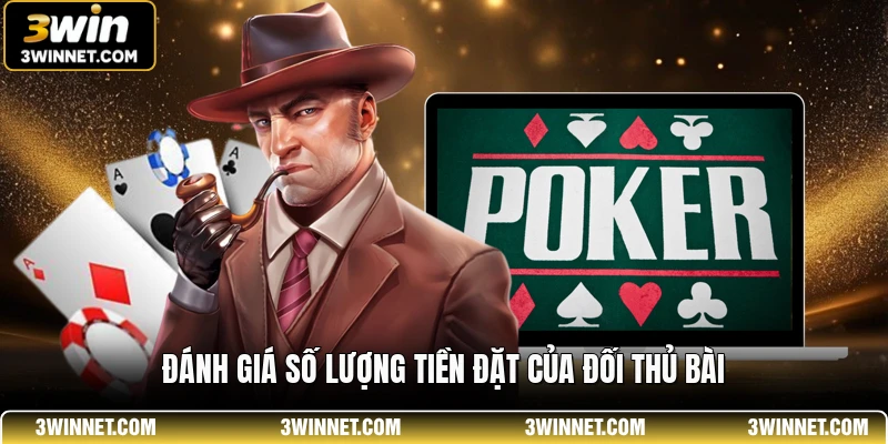 Poker 3WIN - Bí Quyết Chinh Phục Bàn Cược Đỉnh Cao 4 Đánh giá số lượng tiền đặt của đối thủ bài