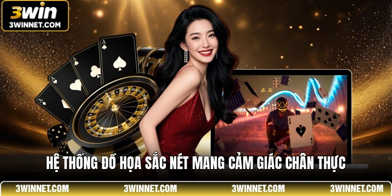 Hệ thống đồ họa sắc nét mang cảm giác chân thực