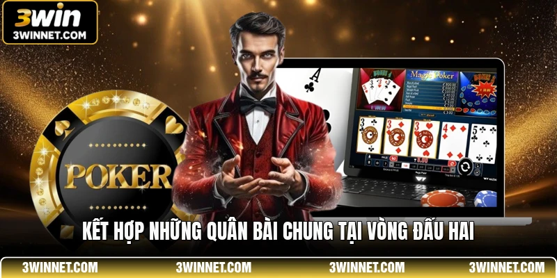 Poker 3WIN - Bí Quyết Chinh Phục Bàn Cược Đỉnh Cao 3 Kết hợp những quân bài chung tại vòng đấu hai