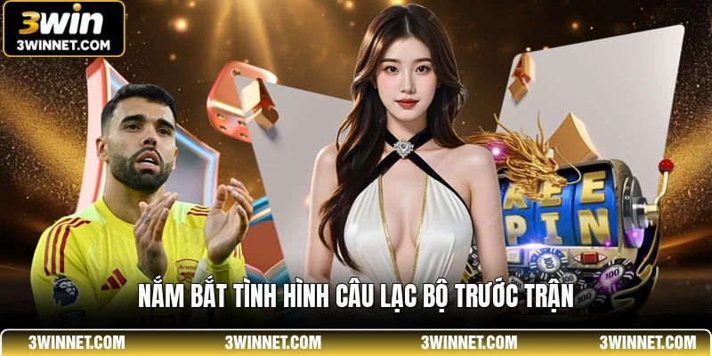 Nắm bắt tình hình câu lạc bộ trước trận