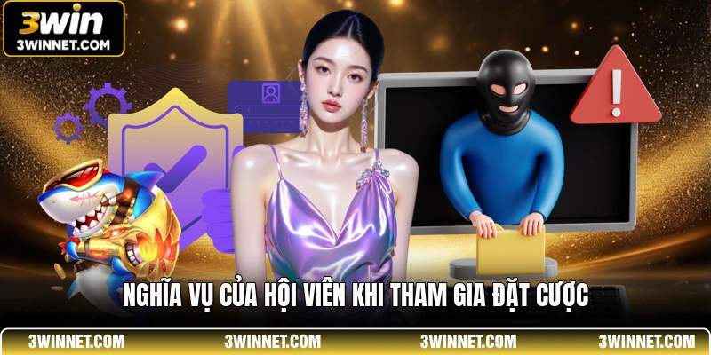 Chính Sách Bảo Mật 3WIN - Quy Định An Toàn Người Chơi 3 Nghĩa vụ của hội viên khi tham gia đặt cược