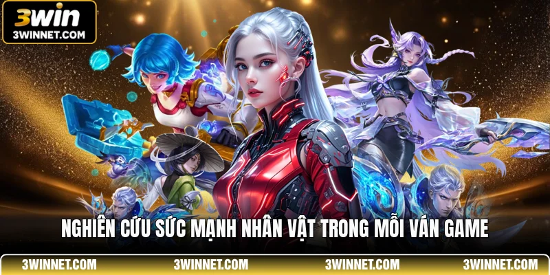 Cá Cược Esports 3WIN - Trải Nghiệm Đỉnh Cao Cho Thành Viên 3 Nghiên cứu sức mạnh nhân vật trong mỗi ván game