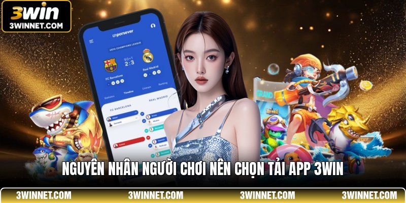 Tải App 3WIN - Hướng Dẫn Cài Đặt Ứng Dụng Nhanh Gọn 1 Nguyên nhân người chơi nên chọn tải app 3WIN
