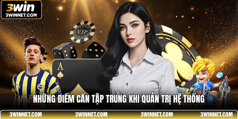 Chương Trình Đại Lý 3WIN - Hướng Dẫn Đăng Ký Đại Lý 3 Những điểm cần tập trung khi quản trị hệ thống