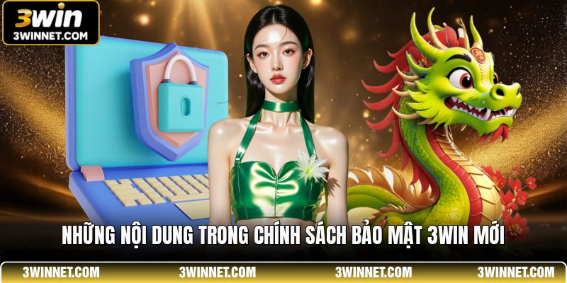 Chính Sách Bảo Mật 3WIN - Quy Định An Toàn Người Chơi 1 Những nội dung trong chính sách bảo mật 3WIN mới