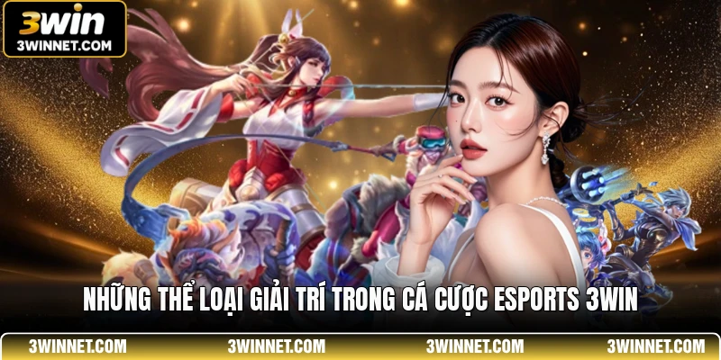 Cá Cược Esports 3WIN - Trải Nghiệm Đỉnh Cao Cho Thành Viên 1 Những thể loại giải trí trong cá cược Esports 3WIN