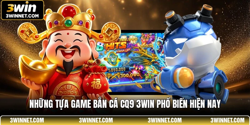 Bắn Cá CQ9 3WIN - Thế Giới Giải Trí Săn Cá Đỉnh Cao Nhất 1 Những tựa game bắn cá CQ9 3WIN phổ biến hiện nay