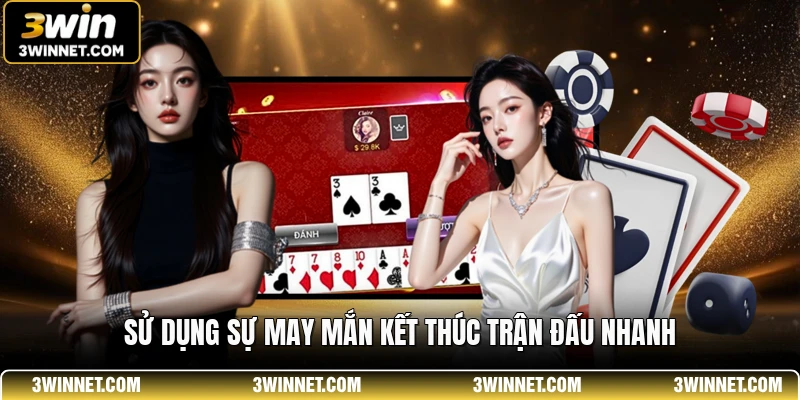 Tiến Lên Miền Nam - Sân Chơi Đánh Bài Trực Tuyến Thú Vị 3 Sử dụng sự may mắn kết thúc trận đấu nhanh
