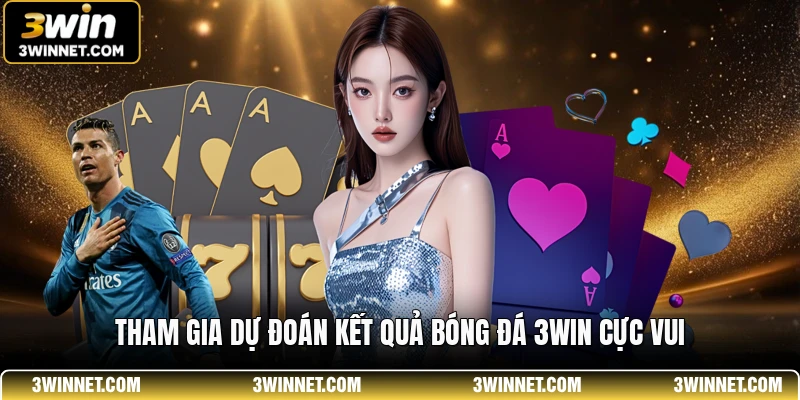 Bóng Đá 3WIN - Trải Nghiệm Cá Cược Đỉnh Cao Và Uy Tín 1 Tham gia dự đoán kết quả bóng đá 3WIN cực vui