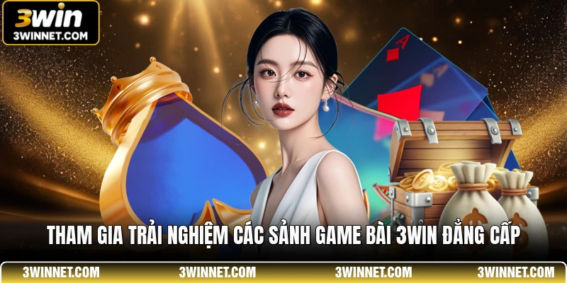 Tham gia trải nghiệm các sảnh game bài 3WIN đẳng cấp