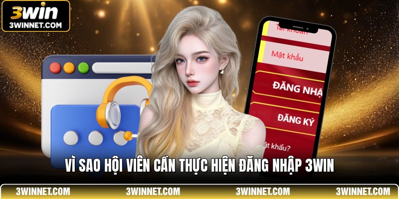 Đăng Nhập 3WIN - Đường Dẫn Vào Sân Chơi Giải Trí Đẳng Cấp 1 Vì sao hội viên cần thực hiện đăng nhập 3WIN