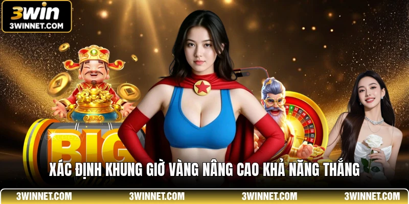 JILI 3WIN - Hệ Thống Trò Chơi Quay Hũ Chuẩn Quốc Tế 3 Xác định khung giờ vàng nâng cao khả năng thắng
